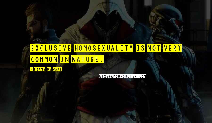 Frans De Waal Quotes: Exclusive homosexuality is not very common in nature.