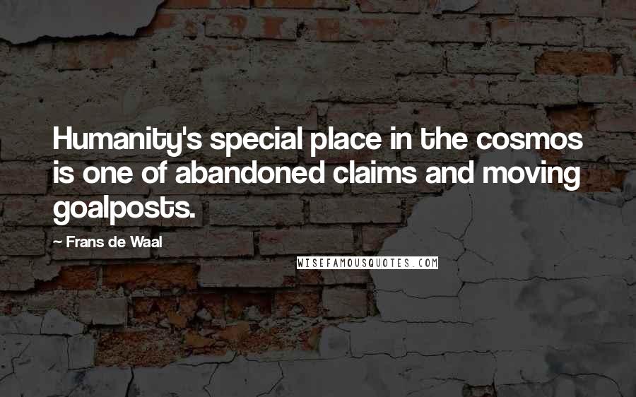 Frans De Waal Quotes: Humanity's special place in the cosmos is one of abandoned claims and moving goalposts.