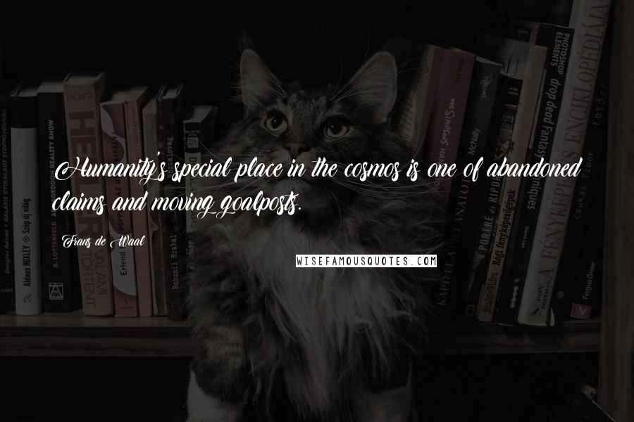 Frans De Waal Quotes: Humanity's special place in the cosmos is one of abandoned claims and moving goalposts.