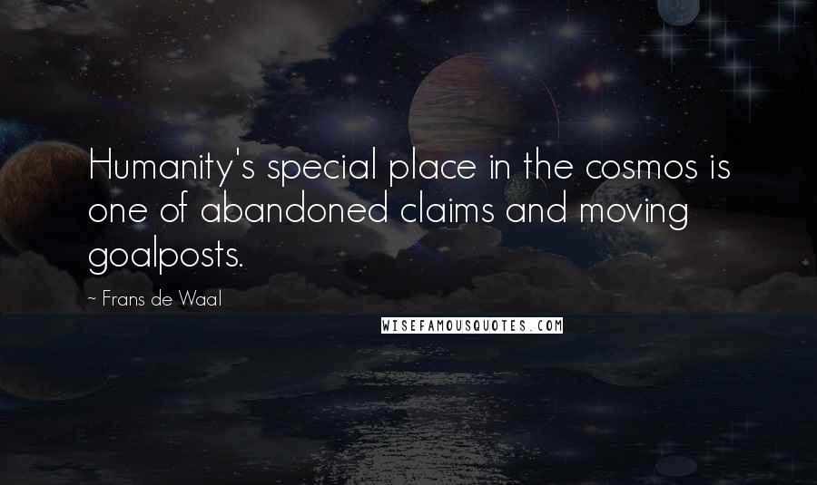 Frans De Waal Quotes: Humanity's special place in the cosmos is one of abandoned claims and moving goalposts.