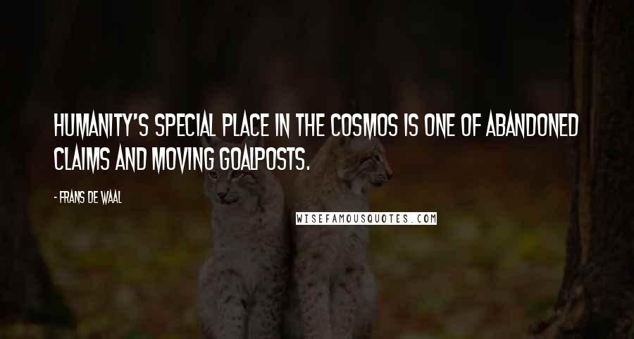 Frans De Waal Quotes: Humanity's special place in the cosmos is one of abandoned claims and moving goalposts.