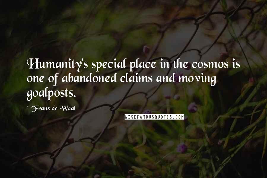 Frans De Waal Quotes: Humanity's special place in the cosmos is one of abandoned claims and moving goalposts.