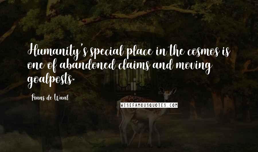 Frans De Waal Quotes: Humanity's special place in the cosmos is one of abandoned claims and moving goalposts.