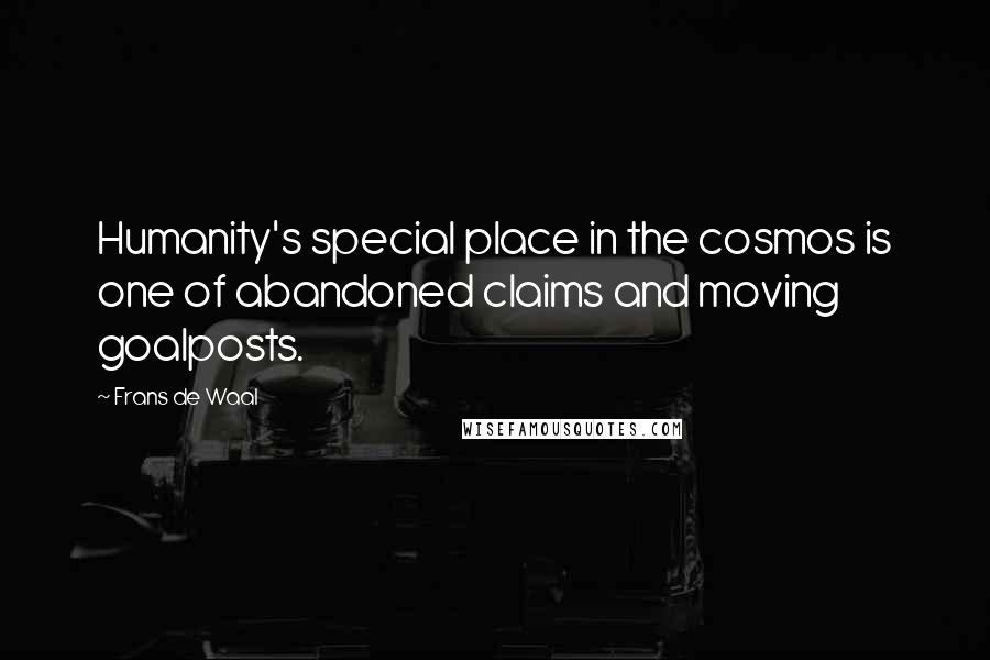 Frans De Waal Quotes: Humanity's special place in the cosmos is one of abandoned claims and moving goalposts.