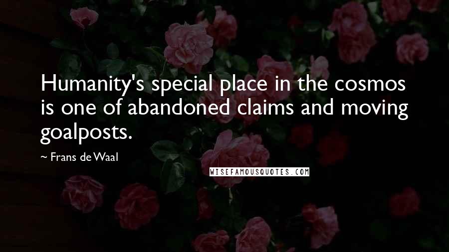 Frans De Waal Quotes: Humanity's special place in the cosmos is one of abandoned claims and moving goalposts.