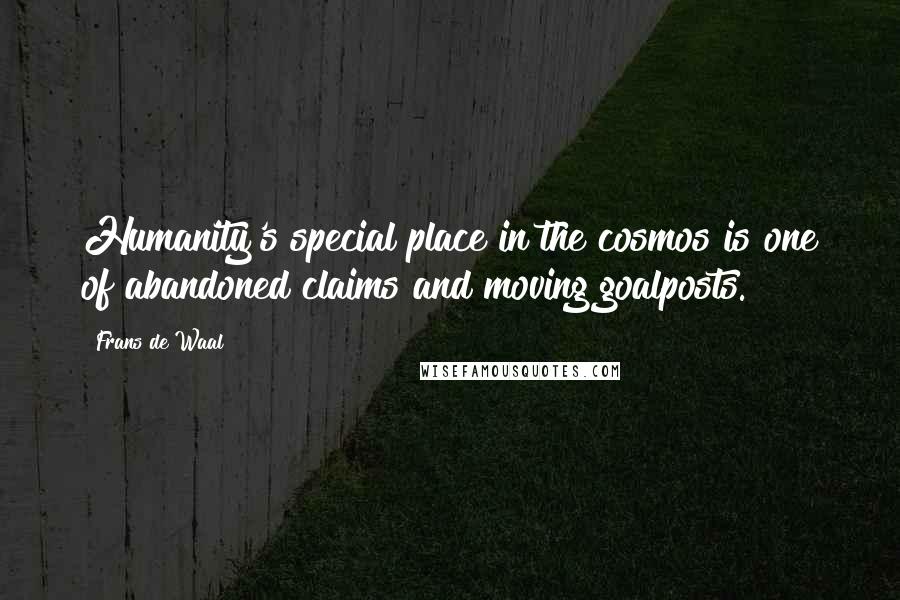 Frans De Waal Quotes: Humanity's special place in the cosmos is one of abandoned claims and moving goalposts.