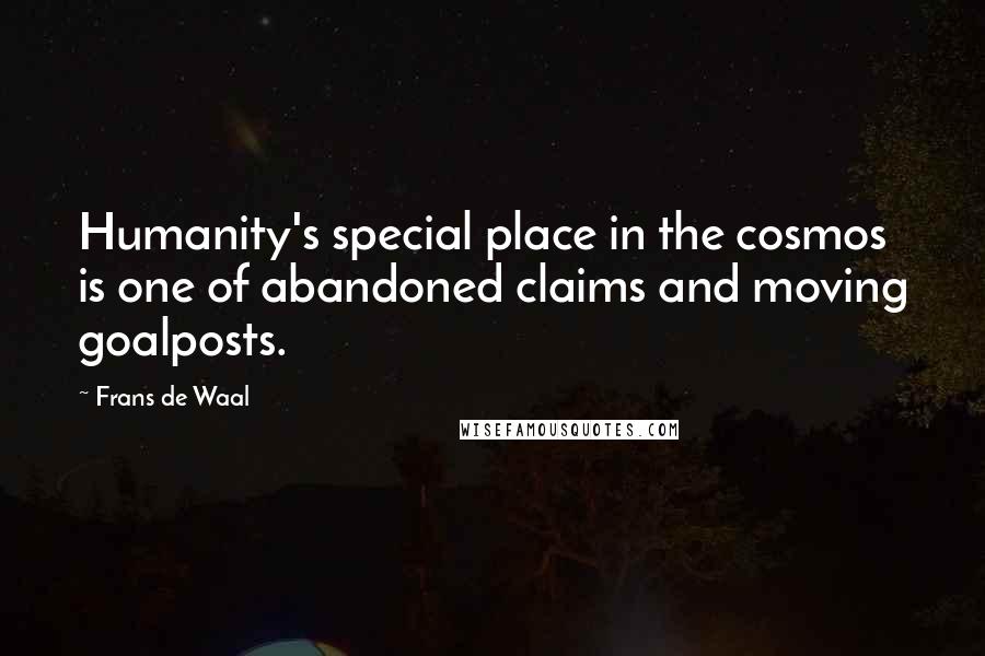 Frans De Waal Quotes: Humanity's special place in the cosmos is one of abandoned claims and moving goalposts.