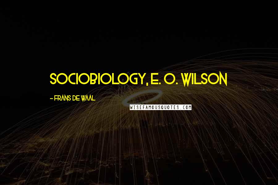 Frans De Waal Quotes: Sociobiology, E. O. Wilson