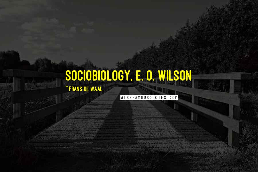 Frans De Waal Quotes: Sociobiology, E. O. Wilson