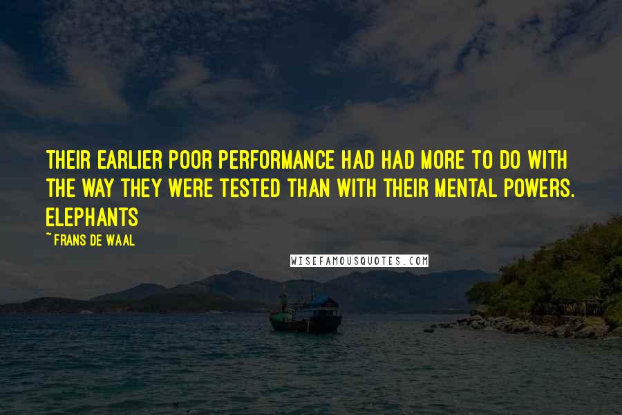 Frans De Waal Quotes: Their earlier poor performance had had more to do with the way they were tested than with their mental powers. Elephants