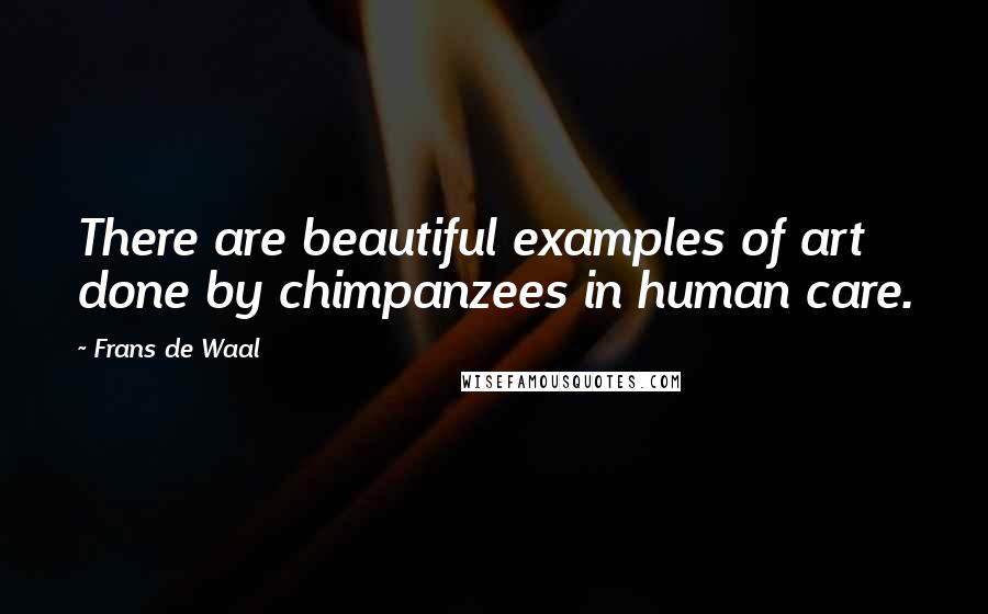 Frans De Waal Quotes: There are beautiful examples of art done by chimpanzees in human care.