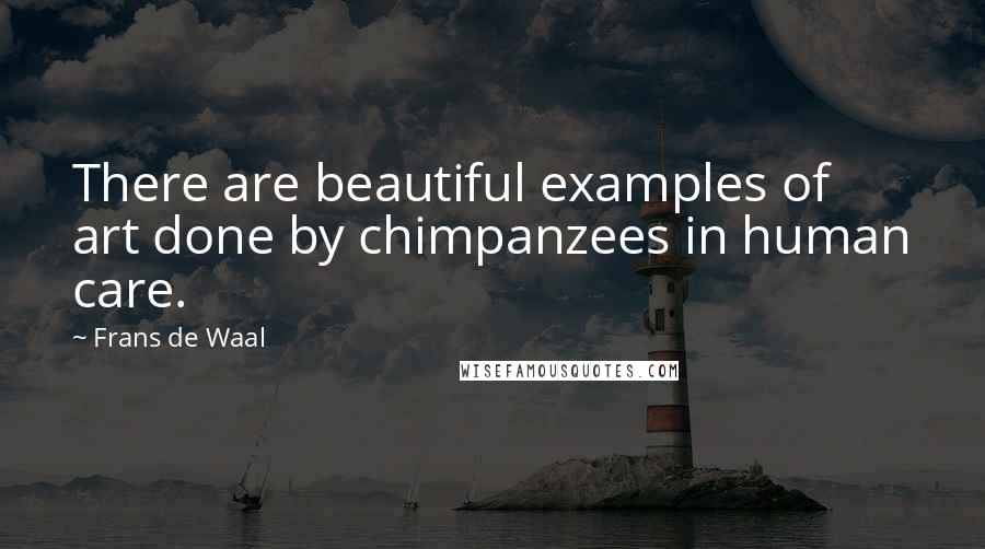 Frans De Waal Quotes: There are beautiful examples of art done by chimpanzees in human care.