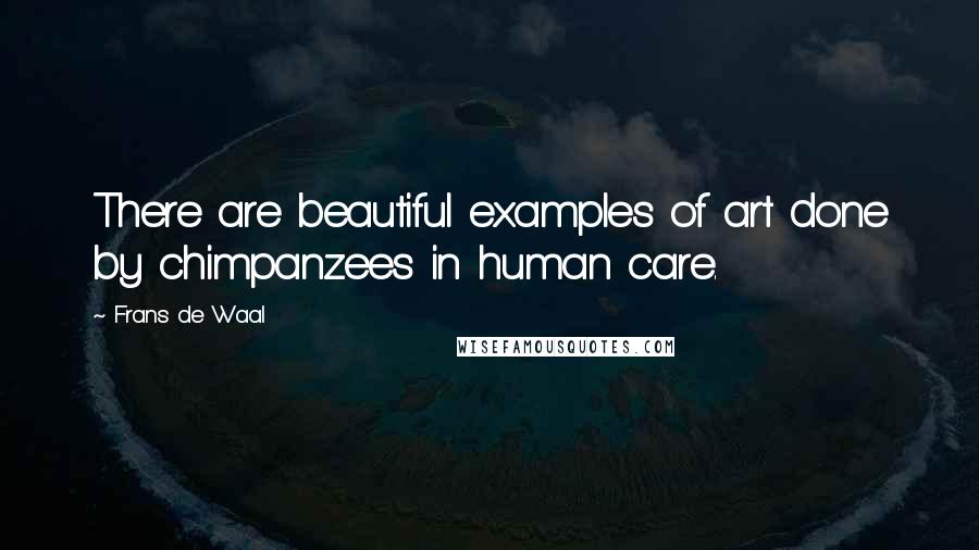 Frans De Waal Quotes: There are beautiful examples of art done by chimpanzees in human care.