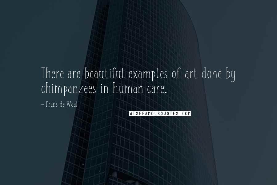 Frans De Waal Quotes: There are beautiful examples of art done by chimpanzees in human care.