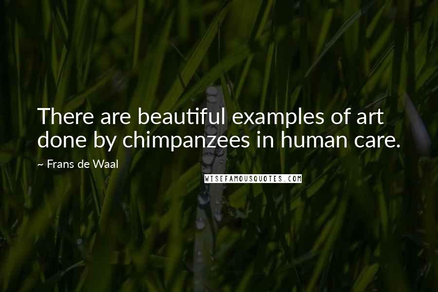 Frans De Waal Quotes: There are beautiful examples of art done by chimpanzees in human care.