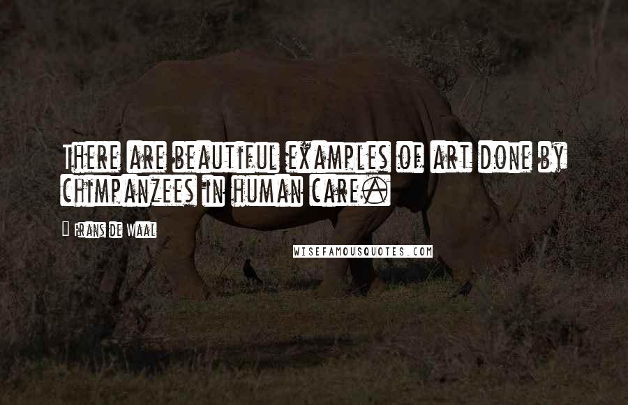 Frans De Waal Quotes: There are beautiful examples of art done by chimpanzees in human care.