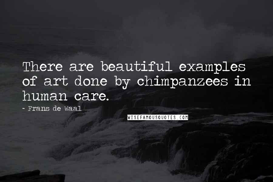 Frans De Waal Quotes: There are beautiful examples of art done by chimpanzees in human care.