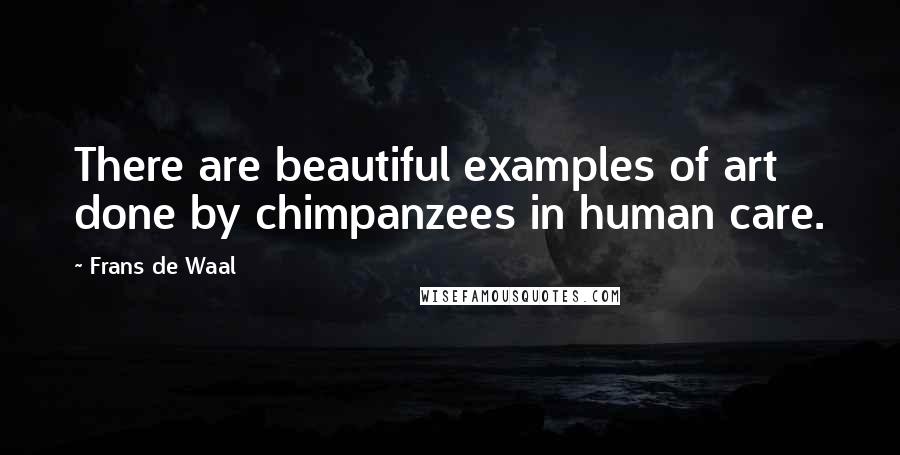 Frans De Waal Quotes: There are beautiful examples of art done by chimpanzees in human care.