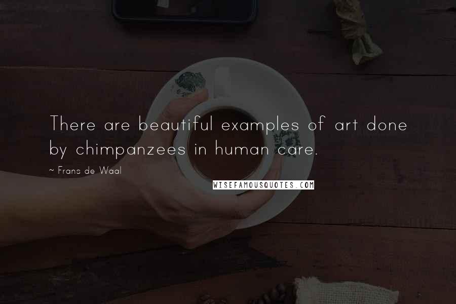 Frans De Waal Quotes: There are beautiful examples of art done by chimpanzees in human care.