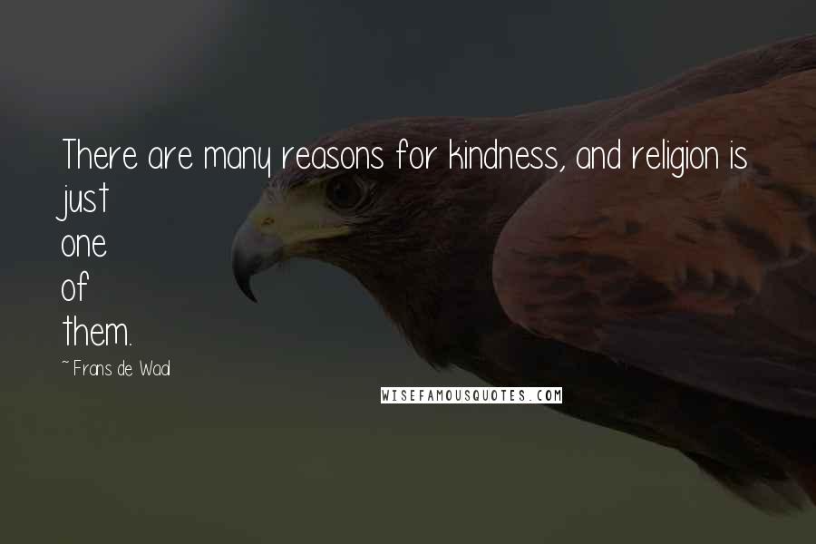 Frans De Waal Quotes: There are many reasons for kindness, and religion is just one of them.