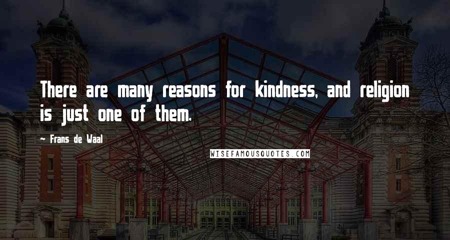 Frans De Waal Quotes: There are many reasons for kindness, and religion is just one of them.