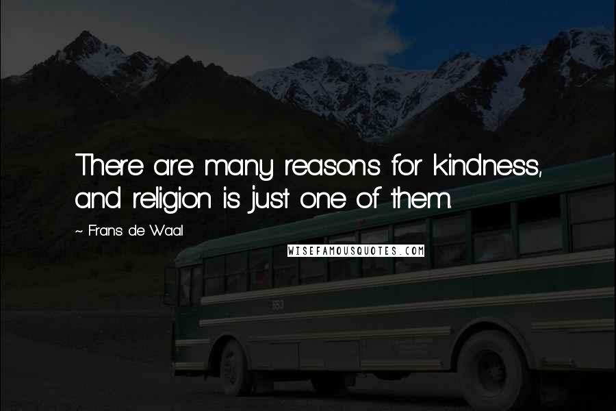 Frans De Waal Quotes: There are many reasons for kindness, and religion is just one of them.