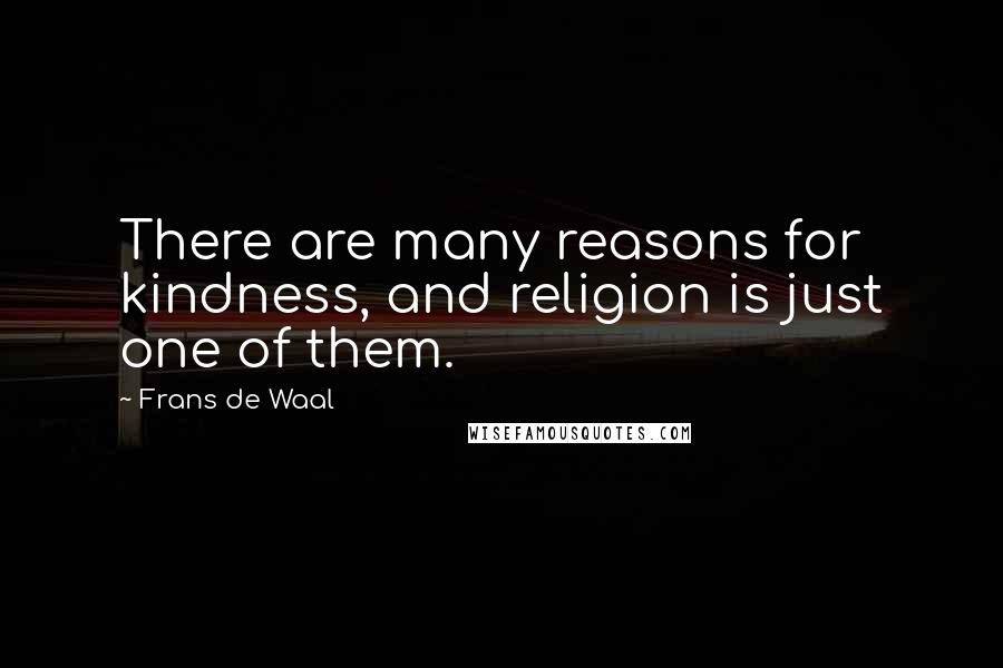 Frans De Waal Quotes: There are many reasons for kindness, and religion is just one of them.