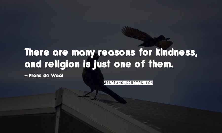 Frans De Waal Quotes: There are many reasons for kindness, and religion is just one of them.