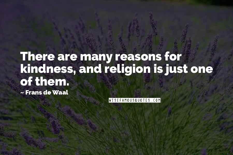 Frans De Waal Quotes: There are many reasons for kindness, and religion is just one of them.
