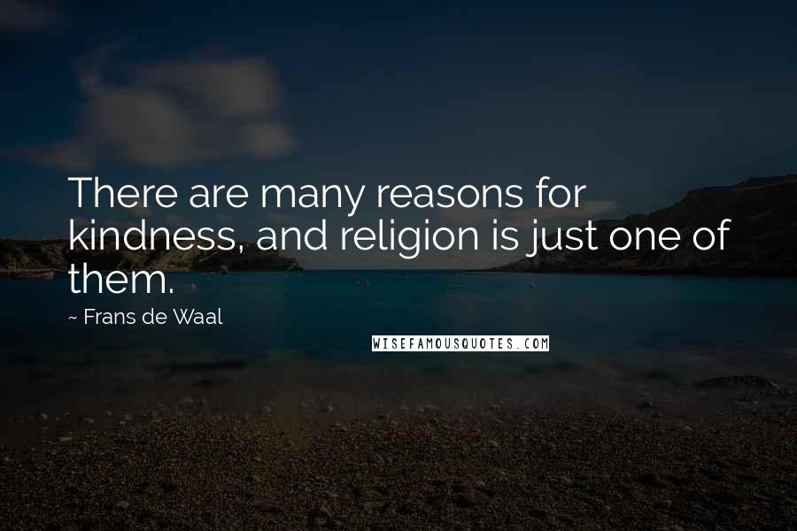 Frans De Waal Quotes: There are many reasons for kindness, and religion is just one of them.