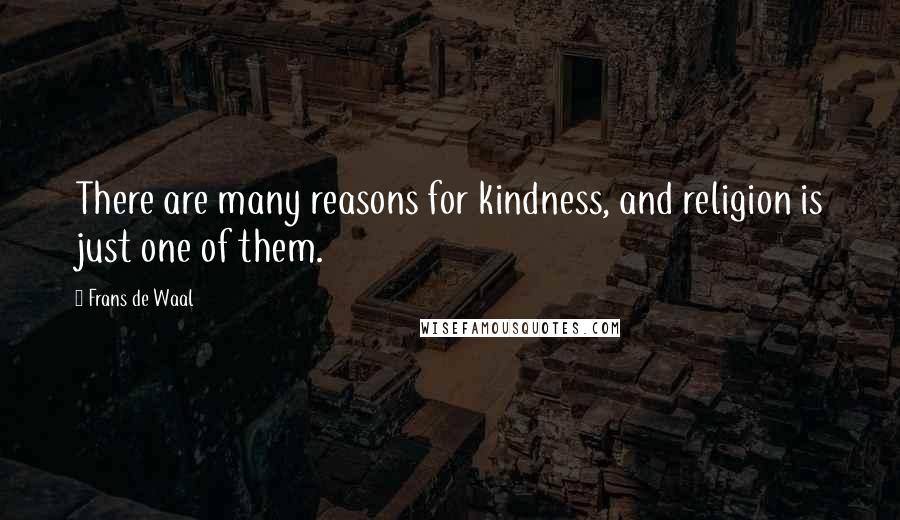 Frans De Waal Quotes: There are many reasons for kindness, and religion is just one of them.