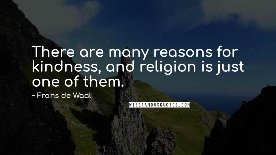 Frans De Waal Quotes: There are many reasons for kindness, and religion is just one of them.