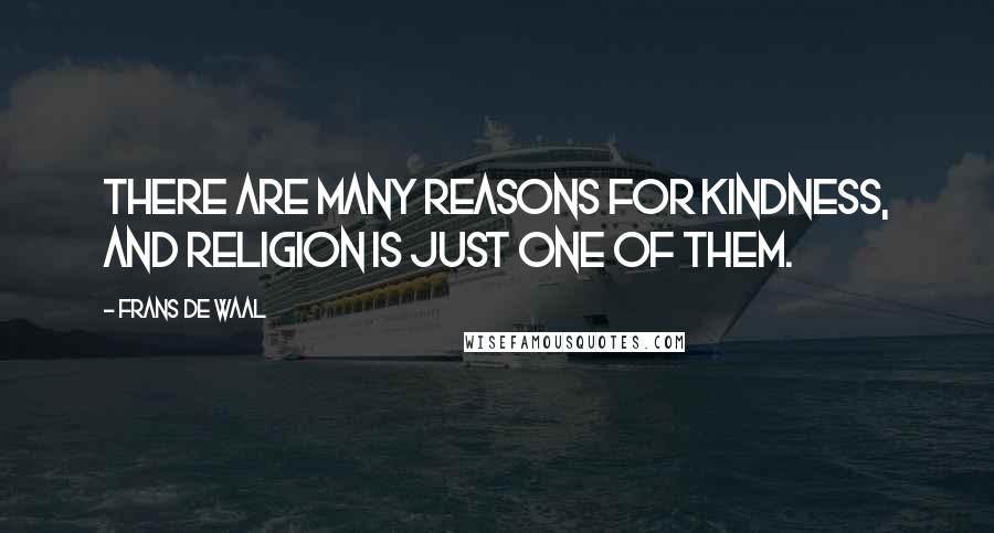 Frans De Waal Quotes: There are many reasons for kindness, and religion is just one of them.