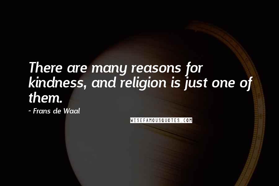 Frans De Waal Quotes: There are many reasons for kindness, and religion is just one of them.