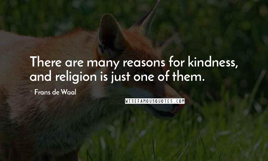 Frans De Waal Quotes: There are many reasons for kindness, and religion is just one of them.