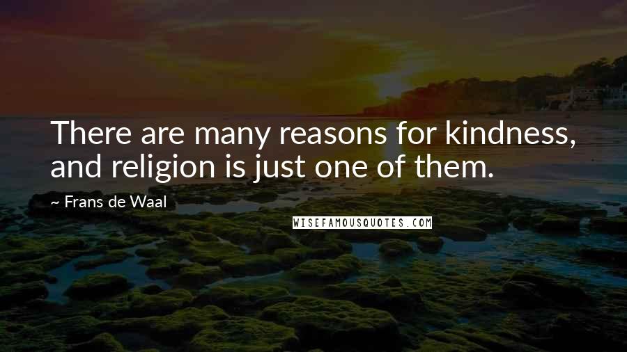 Frans De Waal Quotes: There are many reasons for kindness, and religion is just one of them.