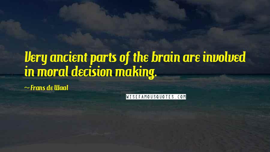 Frans De Waal Quotes: Very ancient parts of the brain are involved in moral decision making.
