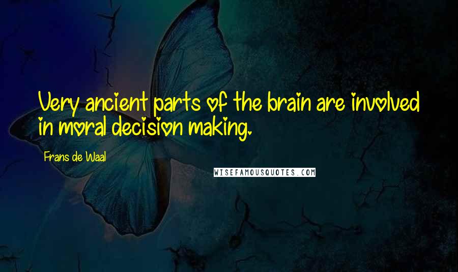 Frans De Waal Quotes: Very ancient parts of the brain are involved in moral decision making.