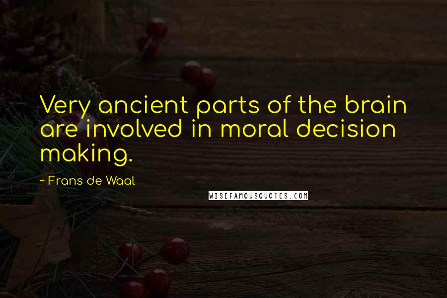 Frans De Waal Quotes: Very ancient parts of the brain are involved in moral decision making.
