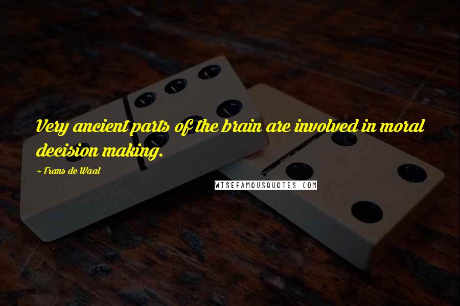 Frans De Waal Quotes: Very ancient parts of the brain are involved in moral decision making.