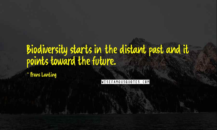 Frans Lanting Quotes: Biodiversity starts in the distant past and it points toward the future.