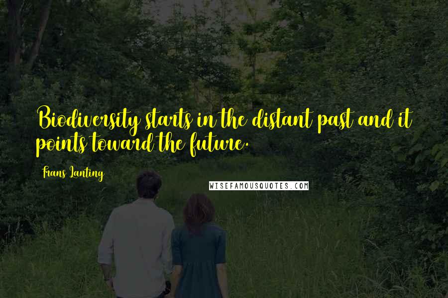 Frans Lanting Quotes: Biodiversity starts in the distant past and it points toward the future.