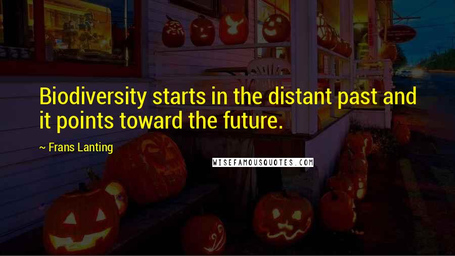 Frans Lanting Quotes: Biodiversity starts in the distant past and it points toward the future.