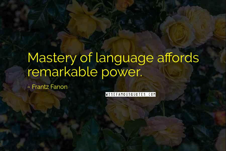 Frantz Fanon Quotes: Mastery of language affords remarkable power.