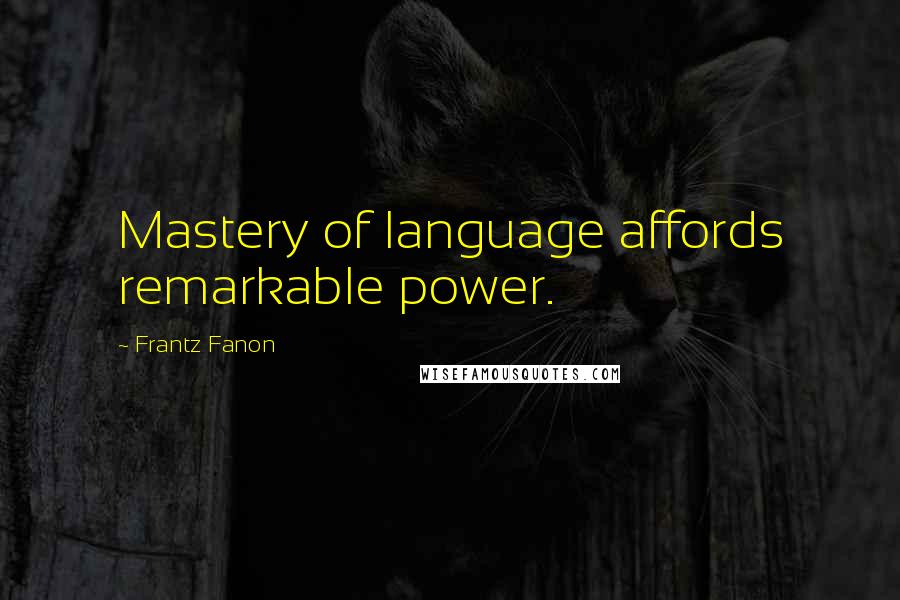 Frantz Fanon Quotes: Mastery of language affords remarkable power.