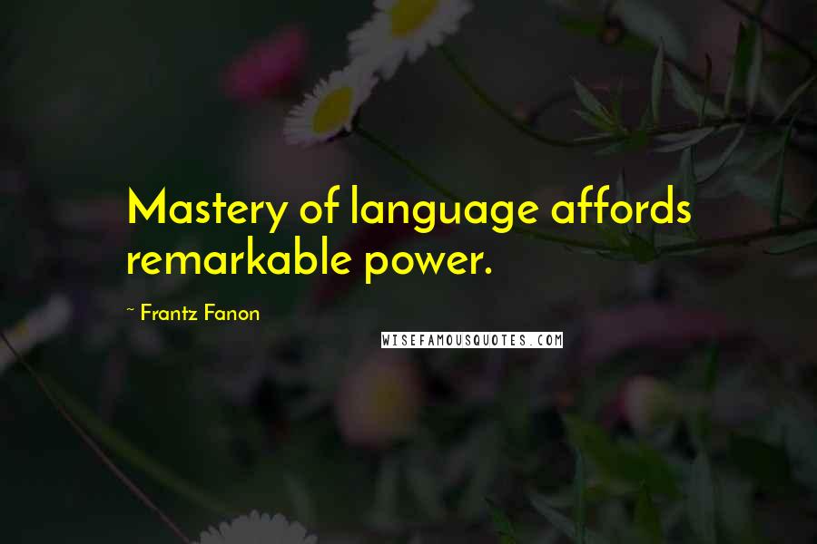 Frantz Fanon Quotes: Mastery of language affords remarkable power.