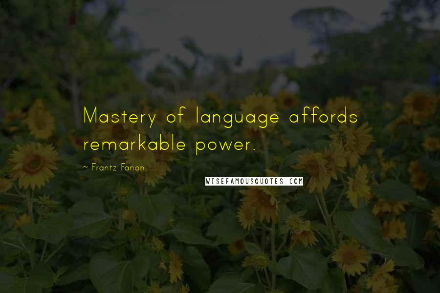 Frantz Fanon Quotes: Mastery of language affords remarkable power.