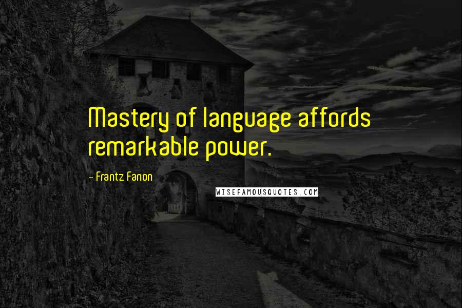 Frantz Fanon Quotes: Mastery of language affords remarkable power.