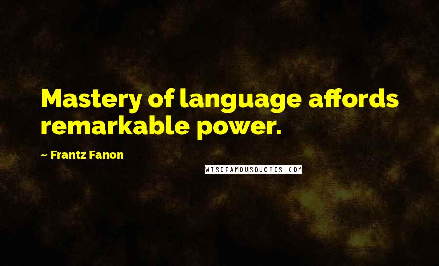 Frantz Fanon Quotes: Mastery of language affords remarkable power.