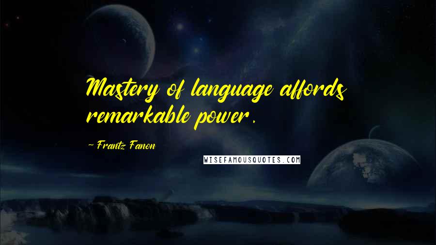 Frantz Fanon Quotes: Mastery of language affords remarkable power.